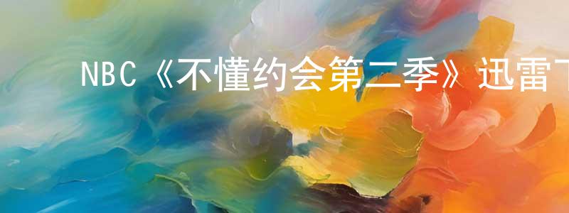 陈依莎的动漫综艺大全,NBC《不懂约会第二季》迅雷下载/在线观看/百度云-都市/情感-美剧天堂